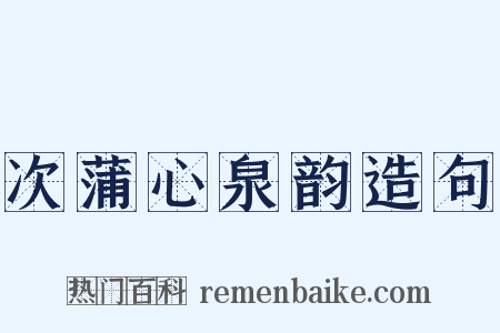 次蒲心泉韵造句是什么意思的图片